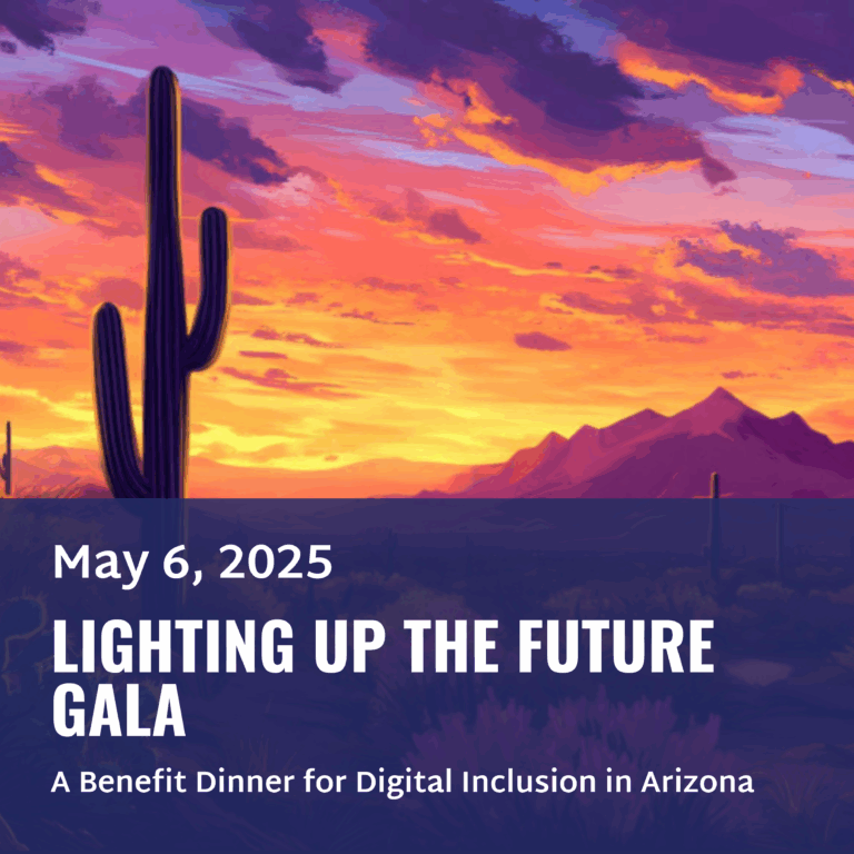May 6, 2025 LIGHTING UP THE FUTURE GALA A Benefit Dinner for Digital Inclusion in Arizona