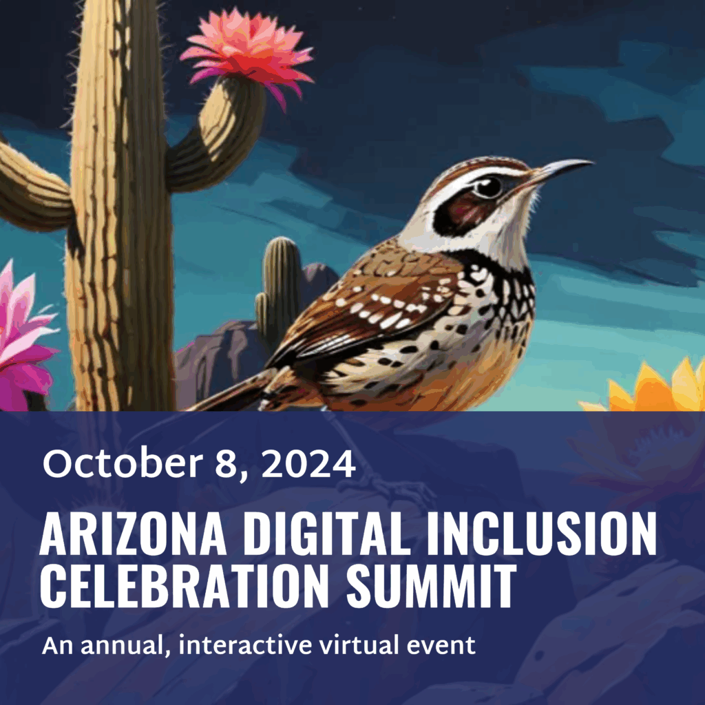 October 8, 2024 ARIZONA DIGITAL INCLUSION CELEBRATION SUMMIT An annual, interactive virtual event